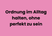 Ordnung im Alltag halten, ohne perfekt zu sein Konmari methode